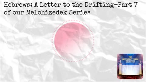 Hebrews: A Letter to the Drifting - Part 7 of our Melchizedek Series