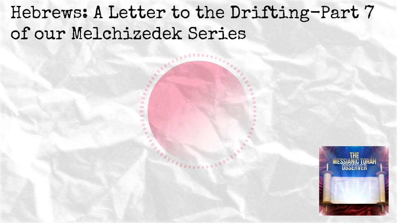 Hebrews: A Letter to the Drifting - Part 7 of our Melchizedek Series
