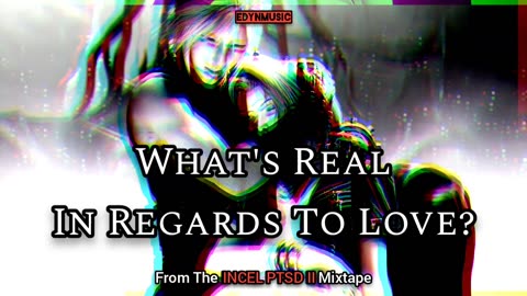 What's Real In Regards To Love? | (Song 4 of the INCEL PTSD II Mixtape)