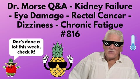 Dr. Morse Q&A - Kidney Failure - Eye Damage - Rectal Cancer - Dizziness - Chronic Fatigue #816