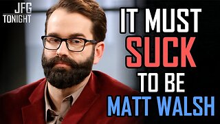 It Must Suck To Be Matt Walsh | JFGT #1263