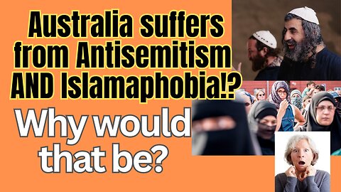 Australia has an Antisemitism AND an Islamaphobia problem?? Huh?