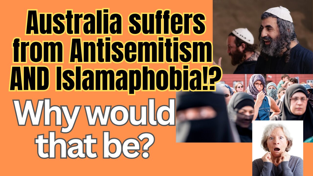 Australia has an Antisemitism AND an Islamaphobia problem?? Huh?
