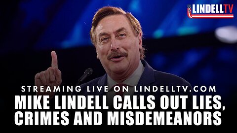 MIKE LINDELL CALLS OUT LIES, CRIMES & MISDEMEANORS