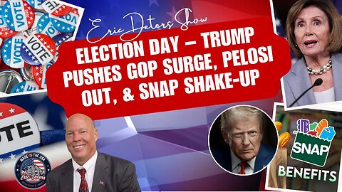 Election Day – Trump Pushes GOP Surge, Pelosi Out, and SNAP Shake Up | Eric Deters Show