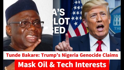 Tunde Bakare: Trump’s Nigeria Genocide Claims Mask Oil & Tech Interests