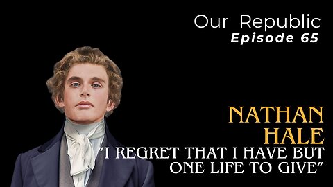 Nathan Hale: “I regret that I have but one life to give”