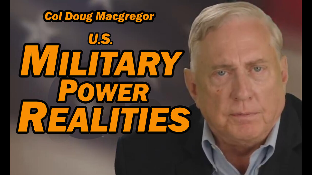 Col Doug Macgregor: U.S. Military Power Realities