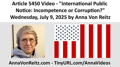 Article 5450 Video - International Public Notice: Incompetence or Corruption? by Anna Von Reitz