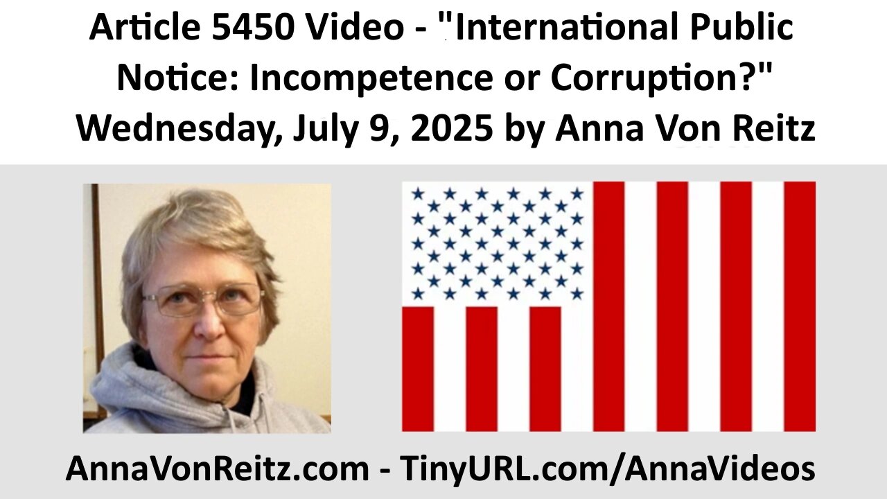 Article 5450 Video - International Public Notice: Incompetence or Corruption? by Anna Von Reitz