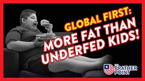 GLOBAL FIRST: MORE FAT THAN UNDERFED KIDS