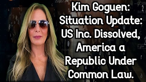 Kim Goguen: Situation Update: US Inc. Dissolved, America a Republic Under Common Law.