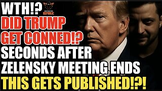 WTH! Did Trump Just Get Conned!? Seconds After Zelensky Meeting Ends This Gets Published!