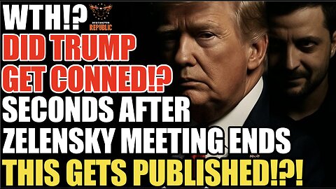 WTH! Did Trump Just Get Conned!? Seconds After Zelensky Meeting Ends This Gets Published!