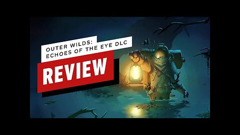 Outer Wilds - Echoes of the Eye DLC Review