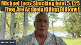 Michael Jaco: Shocking Intel 5.1.25 - They Are Actively Killing Billions!
