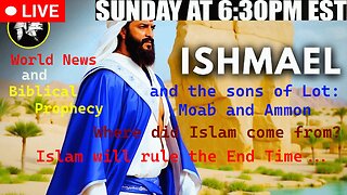 LIVE SUNDAY AT 6:30PM EST - Current World News and Biblical Prophecy - Ishmael the son of Abraham
