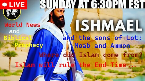 LIVE SUNDAY AT 6:30PM EST - Current World News and Biblical Prophecy - Ishmael the son of Abraham