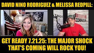 DAVID NINO RODRIGUEZ & MELISSA REDPILL: GET READY 7.21.25: THE MAJOR SHOCK THAT'S COMING!
