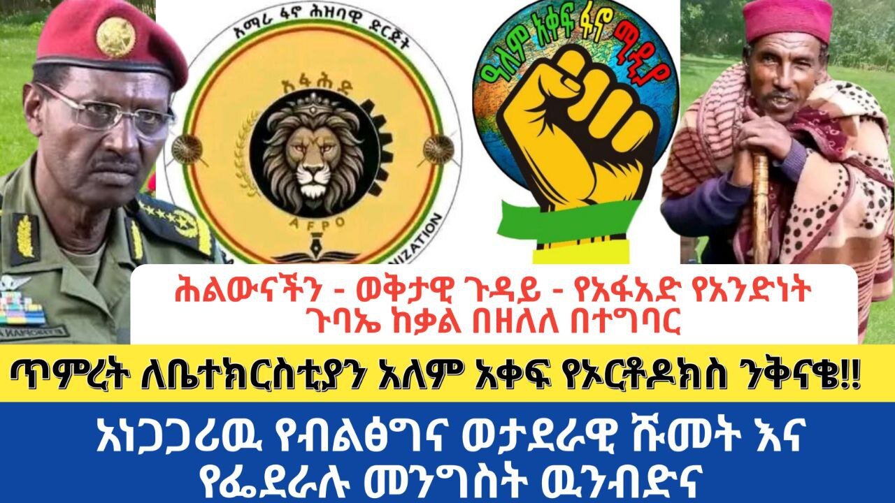 የአፋአድ የአንድነት ጉባኤ ከቃል በዘለለ በተግባር,ወታደራዊ ሹመት፣የፌደራሉ መንግስት ዉንብድና ጥምረት ለቤ/ያን አለም አቀፍ የኦርቶዶክስ ንቅናቄ!!