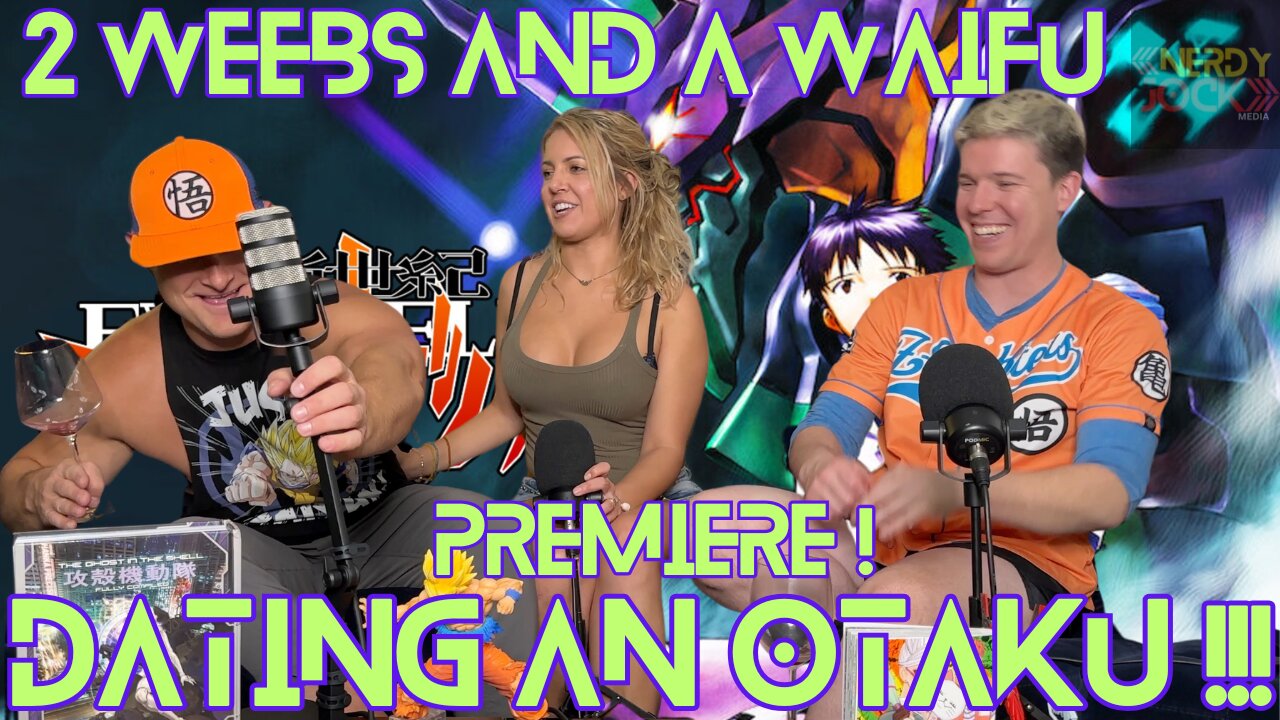 2 Weebs & a Waifu !Premiere Episode Dating an Otaku & Neon Genesis Evangelion