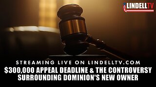 Mike Lindell: $300,000 Appeal Deadline & the Controversy Surrounding Dominion's New Owner - Remarkable People Podcast