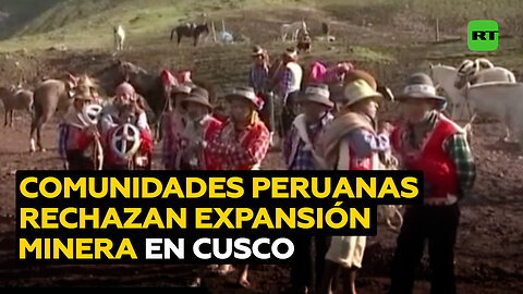Comunidades indígenas peruanas protestan contra un plan de expansión minera en Cusco