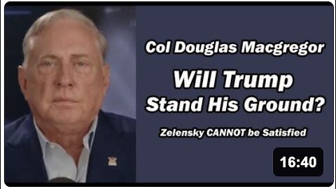 Col Doug Macgregor: Zelensky CAN'T BE SATISFIED