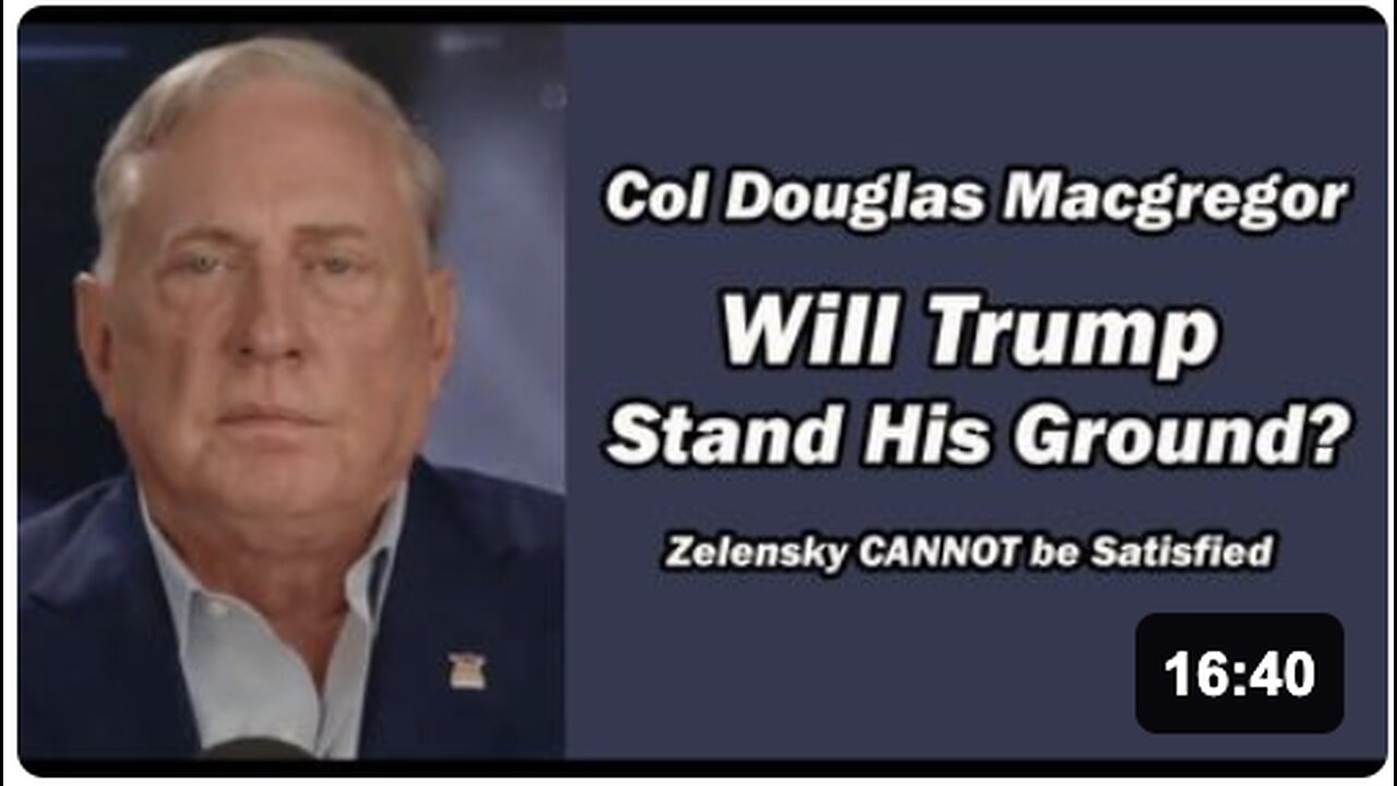 Col Doug Macgregor: Zelensky CAN'T BE SATISFIED