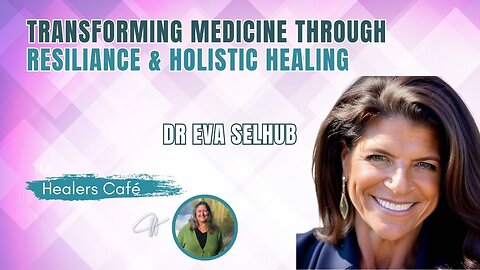Transforming Medicine Through Resilience & Holistic Healing, Dr. Eva Selhub's on The Healers Café