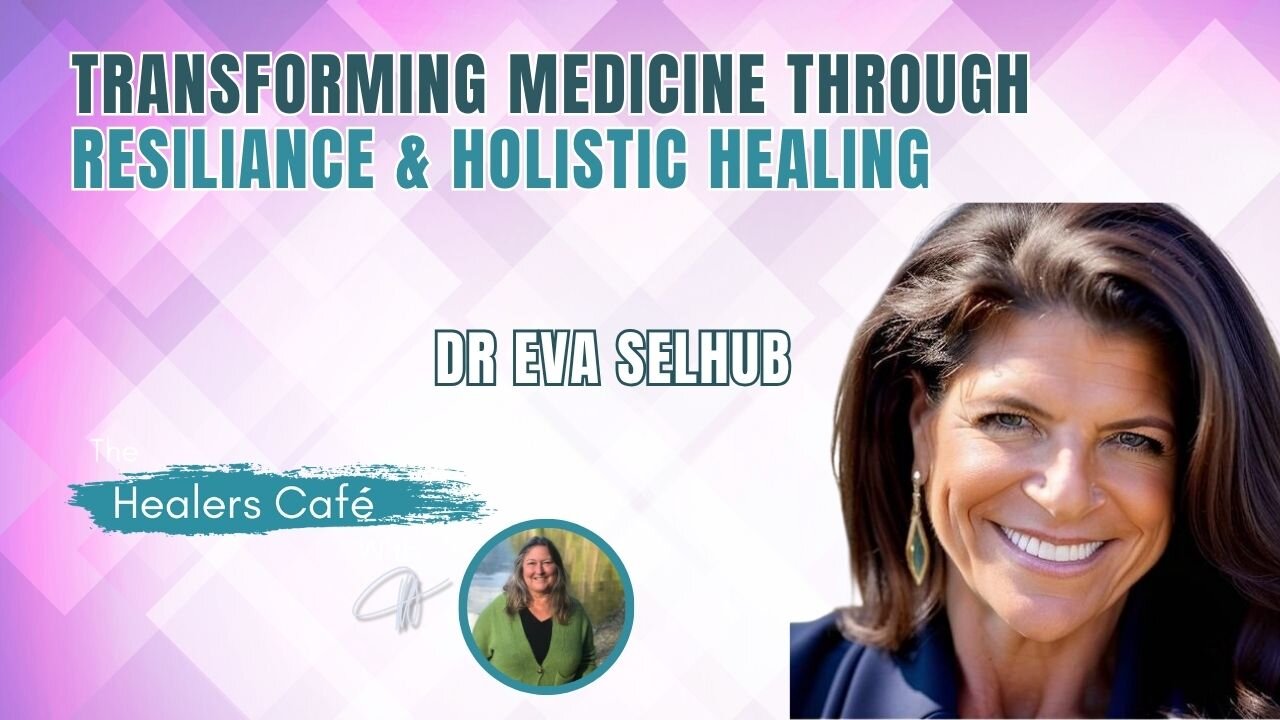 Transforming Medicine Through Resilience & Holistic Healing, Dr. Eva Selhub's on The Healers Café
