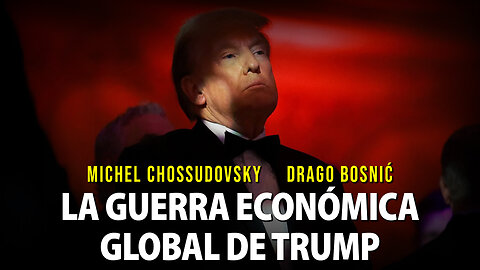 LA GUERRA ECONÓMICA GLOBAL DE TRUMP - MICHEL CHOSSUDOVSKY & DRAGO BOSNIĆ