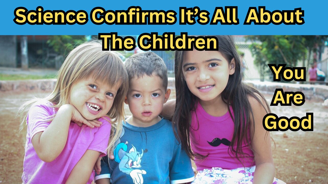 Science Confirms It’s All About The Children