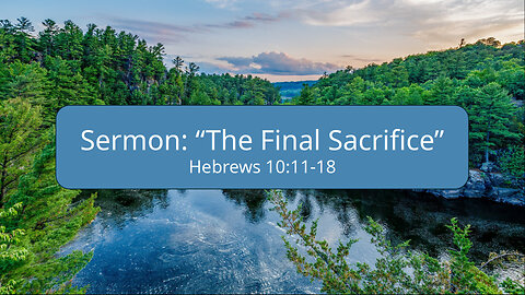 2025-09-07 “The Final Sacrifice” (Hebrews 10:11-18) By Pastor Seth Brickley