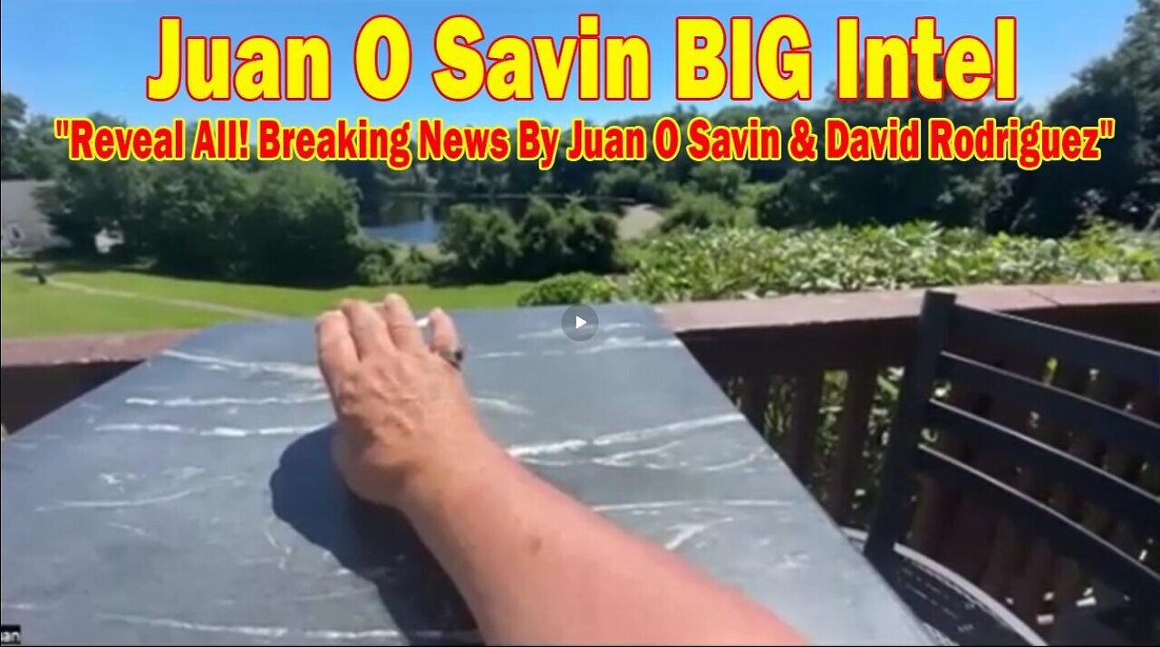 BIG Intel July 20- 'Reveal All! Breaking News By Juan O'Savin & David Nino Rodriguez'