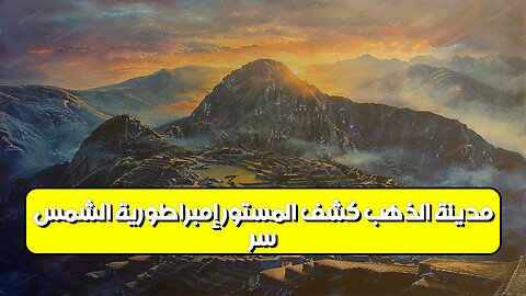 سر مدينة الذهب: كشف المستور! إمبراطورية الشمس #حضارات #تاريخ #غموض