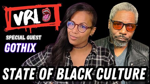The State of Black Culture and Race Politics| VRL Ep. 33