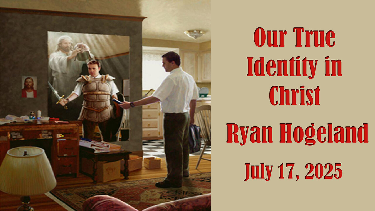 Our True Identity in Christ - Ryan Hogeland - July 17, 2025