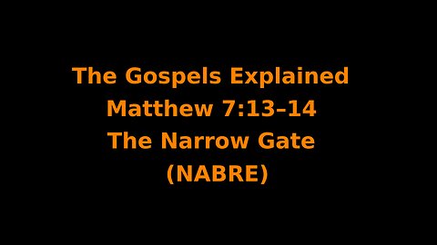 The Gospels Explained - Matthew 7:13–14 - The Narrow Gate - (NABRE)