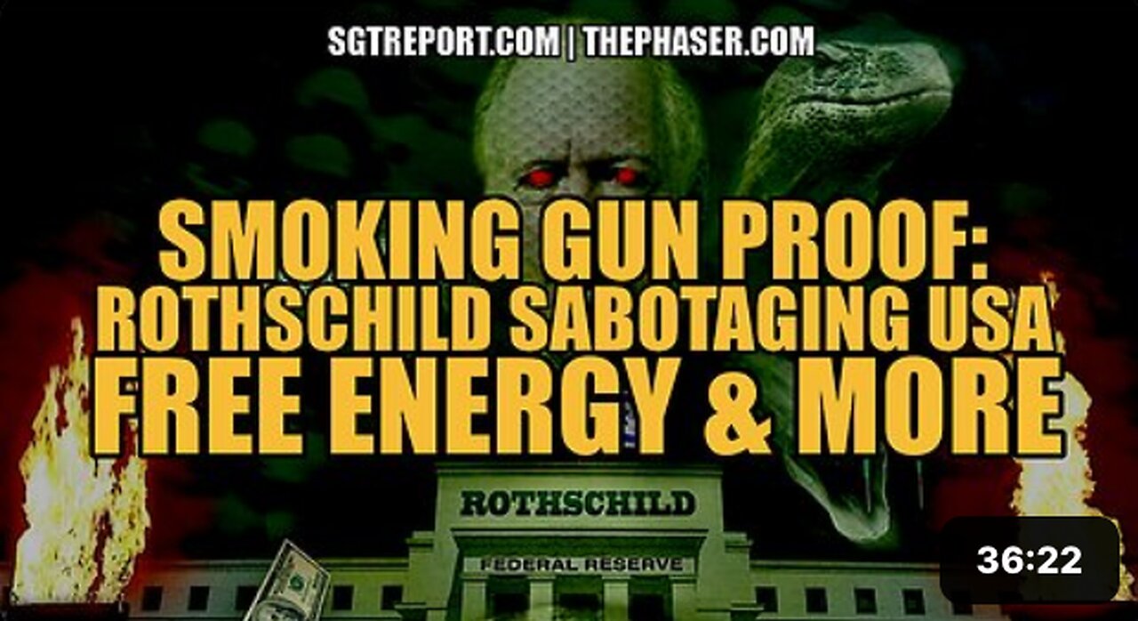 SMOKING GUN: ROTHSCHILD SABOTAGING USA, FREE ENERGY PROOF & MORE