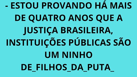 14# - JUSTIÇA BRASILEIRA, INSTITUIÇÕES PÚBLICAS SÃO UM NINHO DE_FILHOS_DA_PUTA_