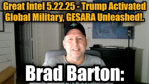Brad Barton: Great Intel 5.22.25 - Trump Activated Global Military, GESARA Unleashed!