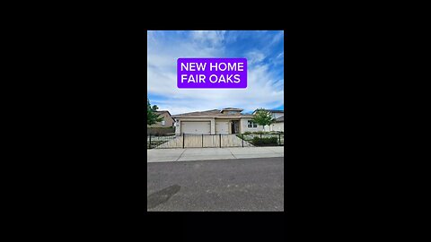 NEW HOME. FAIR OAKS