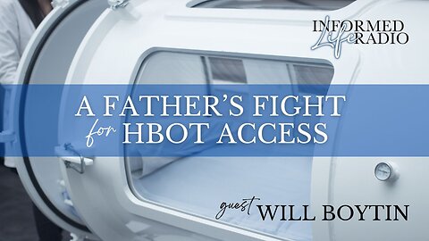 Informed Life Radio 08-29-25 A Father’s Fight for HBOT Access