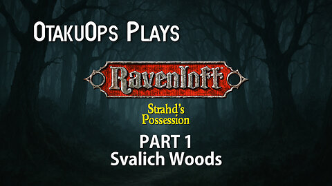 OtakuOps Plays Strahd's Possession (Part 1: Svalich Woods)