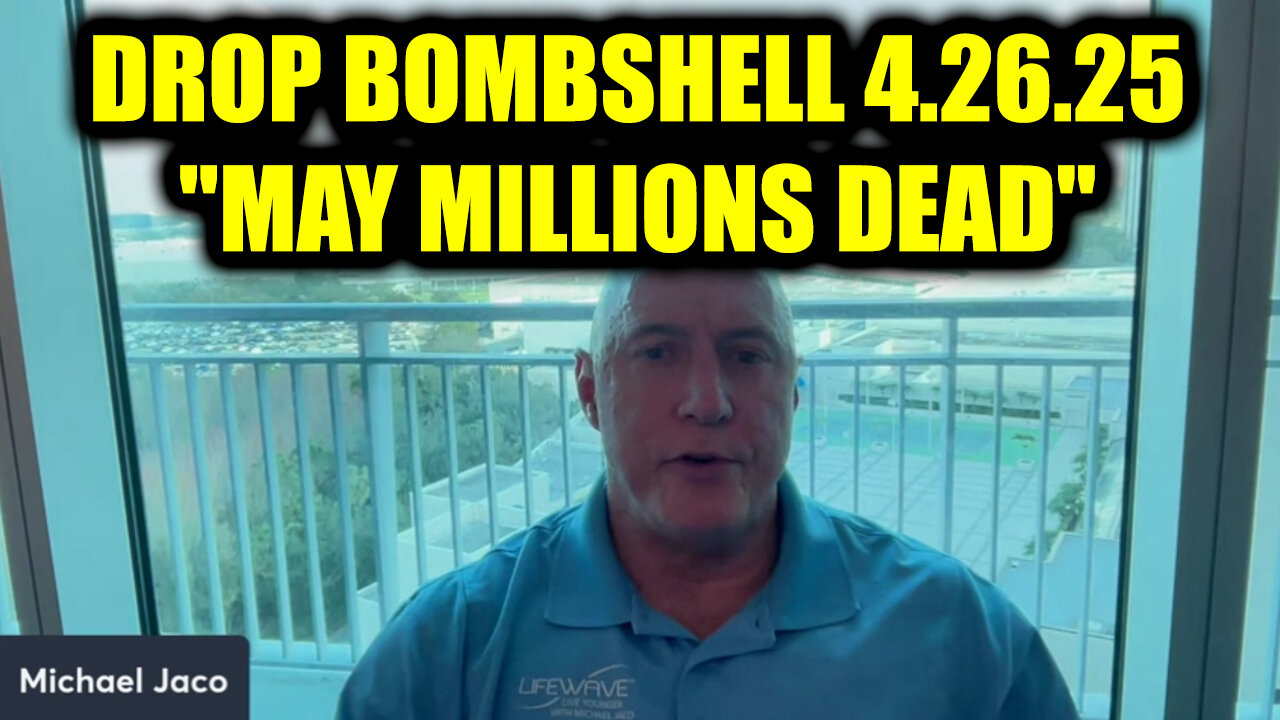Michael Jaco DROP BOMBSHELL 4.26.25 - "MAY MILLIONS DEAD"