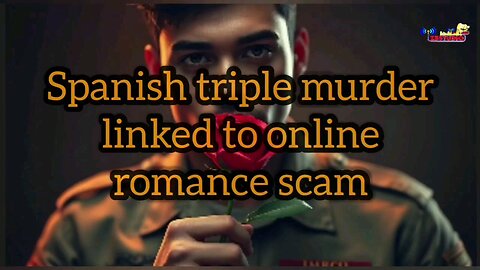 Spanish triple murder and online romance scam.