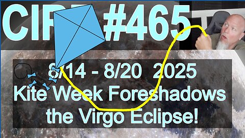 CIRF #465 Kite Foreshadows the Virgo Eclipse! 8/14 - 8/20 2025