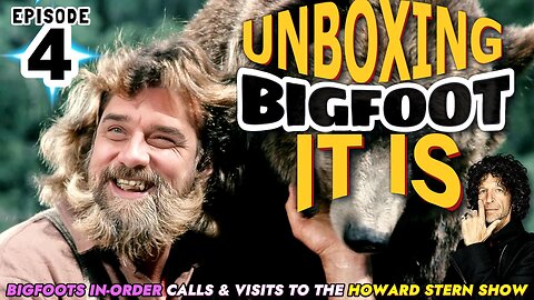 UNBOXING BIGFOOT IT IS - EPISODE 4 - FROM THE HOWARD STERN SHOW