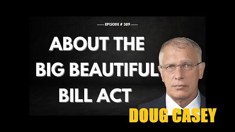 DOUG CASEY : "About The Big Beautiful Bill Act".